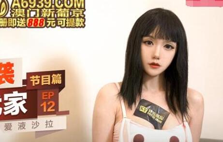 EP12突袭女神家！魔力沙拉喂食Play×贴身诱惑实录