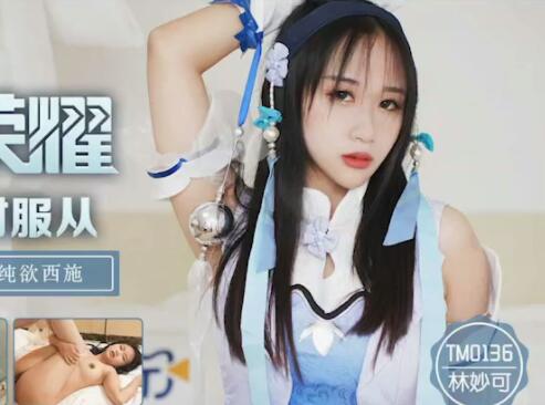 TM0136西施林妙可被强制调教成专属奴隶#绝对服从