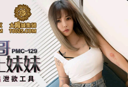 PMC129兄妹禁忌之恋 林沁儿被亲哥强行无套内射