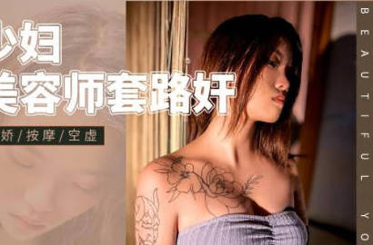 JD124人妻美容院禁忌體驗 技師高超手法讓她無法抗拒沉淪快感