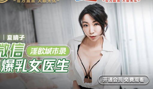 MCY-0011 处男微信撩骚巨乳女医生夏晴子 肉感诊疗室激情