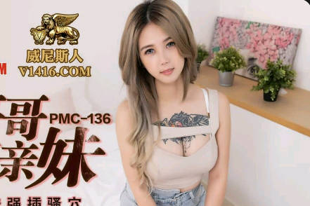 PMC136兄妹禁忌之恋 孟若羽被迫沉沦的背德之夜