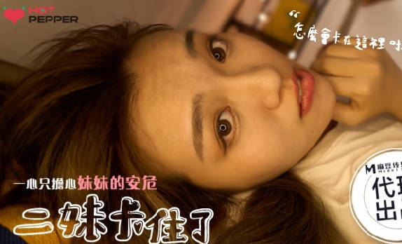 HPP-025二妹被卡住后激烈挣扎，辣椒原创超刺激救援现场