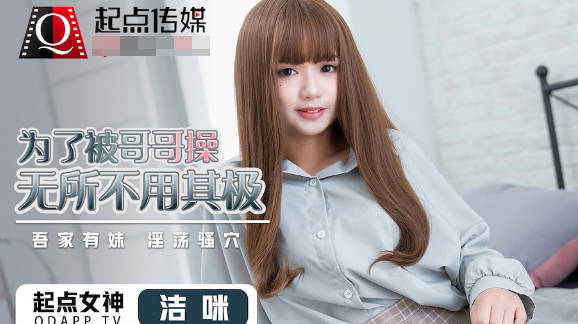 qd012饥渴妹妹勾引哥哥疯狂内射 洁咪淫叫连连