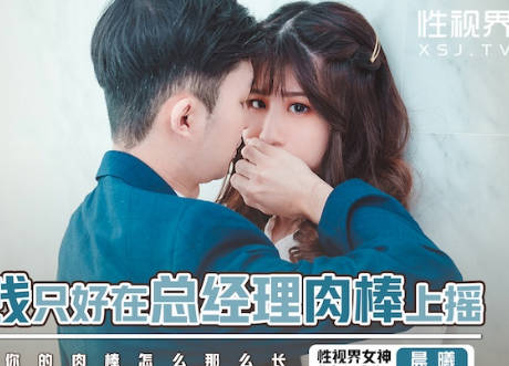 xsjbw012为升职主动骑乘总经理巨根疯狂榨精