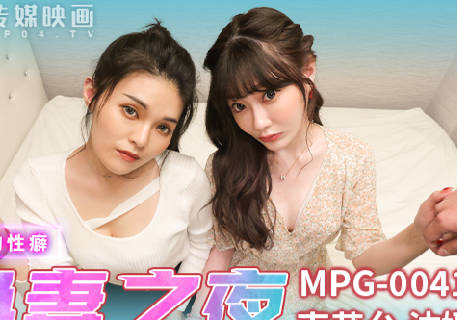 MPG-0041 新婚交換伴侶禁忌夜 南芊允沈娜娜雙飛激情戲碼