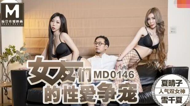 MD0146两女争宠榨精对决！夏晴子雪千夏床上激战男友求饶