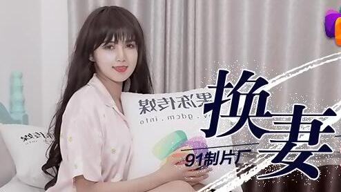 91CM-084 董小宛禁忌换偶派对 多人激战欲罢不能