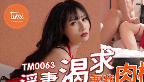 TM0063饥渴人妻年节放纵-骑乘狂摇榨精内射不停歇