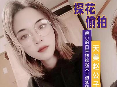 赵公子调教瘦小白带妹 双人激情戏码全程高能