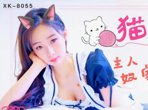XK8055猫系女友萌萌の发情撒娇 后入骑乘双高潮
