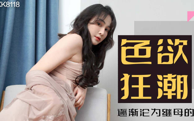 XK8118禁忌夜未眠 後媽的誘惑讓繼子失控沉淪