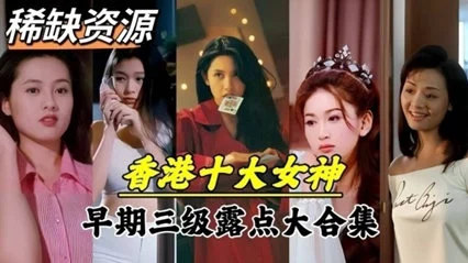 香港艳星绝密青涩私拍流出！十大女神未公开早期作品合集