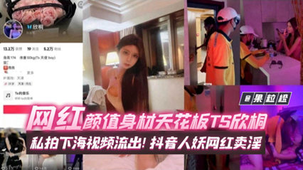 TS欣桐绝密私拍外泄！顶流网红大尺度实拍，全网疯传速看