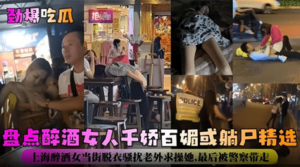 醉酒御姐媚態全紀錄-癱軟嬌吟到失神瞬間一次收藏